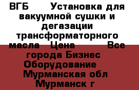 ВГБ-1000 Установка для вакуумной сушки и дегазации трансформаторного масла › Цена ­ 111 - Все города Бизнес » Оборудование   . Мурманская обл.,Мурманск г.